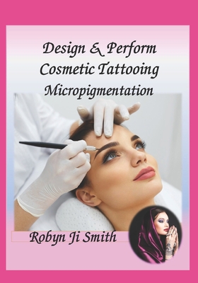 Design & Perform Cosmetic Tattooing, Micropigme... B08F6TXZ6K Book Cover