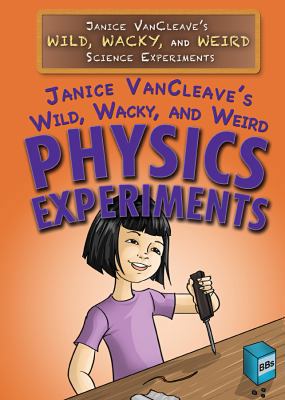 Janice Vancleave's Wild, Wacky, and Weird Physi... 1477789790 Book Cover