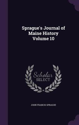Sprague's Journal of Maine History Volume 10 1359260021 Book Cover