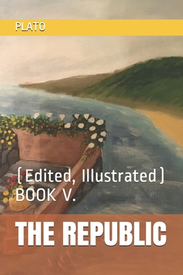 The Republic: (Edited, Illustrated) BOOK V. 1713255669 Book Cover