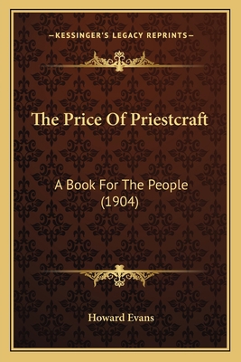 The Price Of Priestcraft: A Book For The People... 1164009001 Book Cover