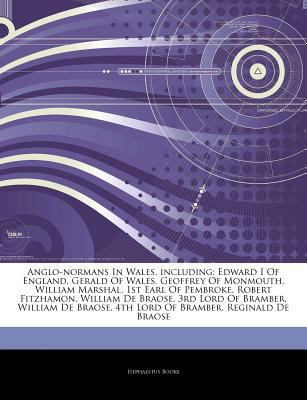 Anglo-Normans in Wales, Including : Edward I of England, Gerald of Wales, Geoffrey of Monmouth, William Marshal, 1st Earl of Pembroke, Robert Fitzhamon