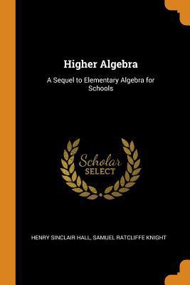 Higher Algebra: A Sequel to Elementary Algebra ... 0343875144 Book Cover