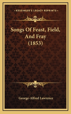 Songs Of Feast, Field, And Fray (1853) 1167055020 Book Cover