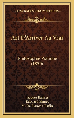 Art D'Arriver Au Vrai: Philosophie Pratique (1850) [French] 116789040X Book Cover