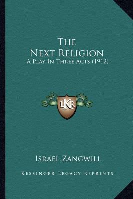 The Next Religion: A Play In Three Acts (1912) 116396879X Book Cover