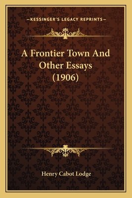 A Frontier Town And Other Essays (1906) 1163903078 Book Cover