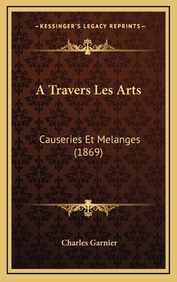 A Travers Les Arts: Causeries Et Melanges (1869) [French] 116529494X Book Cover