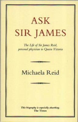 Ask Sir James: The Life of Sir James Reid, Pers... 0907871526 Book Cover