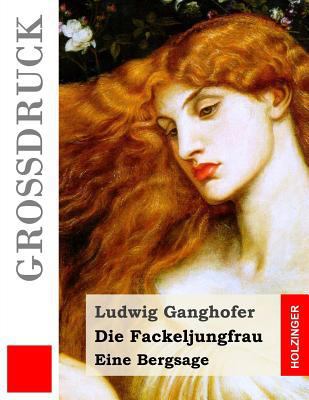 Die Fackeljungfrau (Großdruck): Eine Bergsage [German] 1511553391 Book Cover