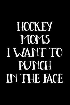 Paperback Hockey Moms I Want to Punch in the Face : Lined Journals to Write in 6x9 - Funny Gag Gift for Adults Book