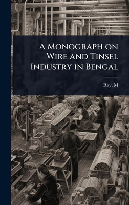 A Monograph on Wire and Tinsel Industry in Bengal 1023621215 Book Cover