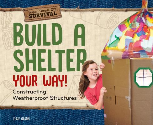 Build a Shelter Your Way!: Constructing Weather... 1532119712 Book Cover
