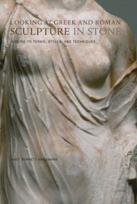 Looking at Greek and Roman Sculpture in Stone : A Guide to Terms, Styles, and Techniques