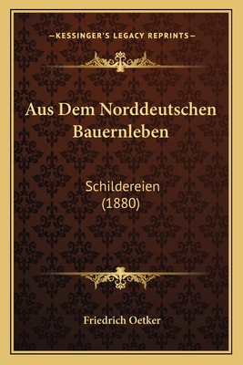 Aus Dem Norddeutschen Bauernleben: Schildereien... [German] 1166732614 Book Cover