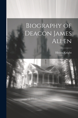 Biography of Deacon James Allen 1022141570 Book Cover