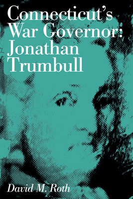 Connecticut's War Governor: Jonathan Trumbull 087106149X Book Cover