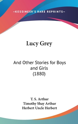 Lucy Grey: And Other Stories for Boys and Girls... 1162208309 Book Cover