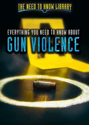 Everything You Need to Know about Gun Violence 1508174040 Book Cover