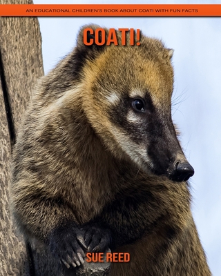 Coati! An Educational Children's Book about Coati with Fun Facts