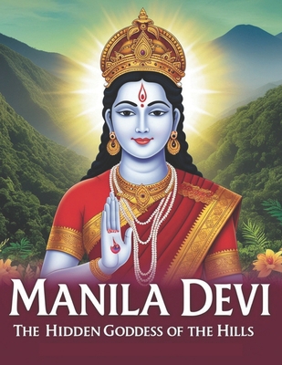 Manila Devi: The Hidden Goddess of the Hills B0DQYPQLZ5 Book Cover