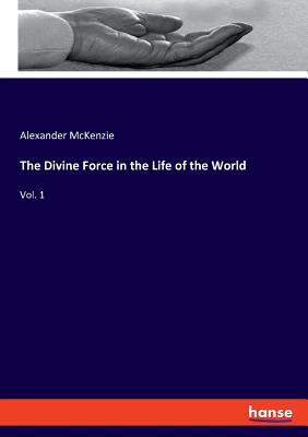 The Divine Force in the Life of the World: Vol. 1 3337780172 Book Cover