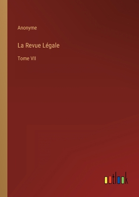 La Revue Légale: Tome VII [French] 3368207024 Book Cover