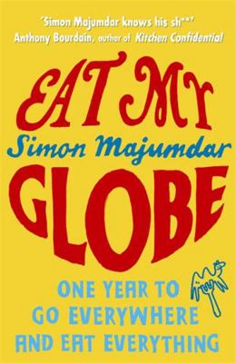 Eat My Globe: One Year to Go Everywhere and Eat... 071952024X Book Cover