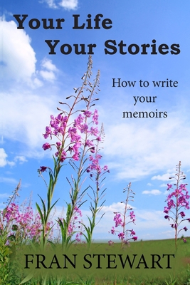 Your Life Your Stories: How to Write Your Memoirs 1951368541 Book Cover