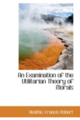 An Examination of the Utilitarian Theory of Morals 111035326X Book Cover