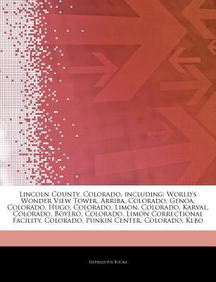 Articles on Lincoln County, Colorado, Including : World's Wonder View Tower, Arriba, Colorado, Genoa, Colorado, Hugo, Colorado, Limon, Colorado, Karval