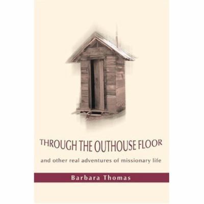 Through the Outhouse Floor: and other real adve... 0595441750 Book Cover