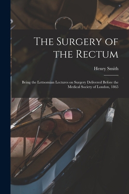 The Surgery of the Rectum: Being the Lettsomian... 1015341225 Book Cover