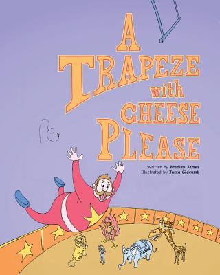 A Trapeze with Cheese Please 0996072829 Book Cover