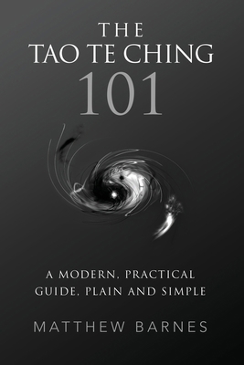 The Tao Te Ching 101: a modern, practical guide... 1537774441 Book Cover