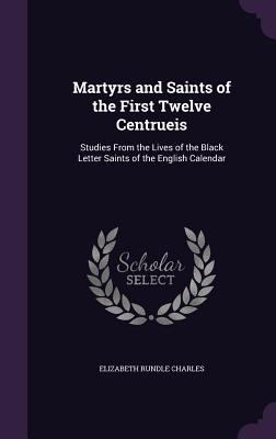 Martyrs and Saints of the First Twelve Centruei... 1356447899 Book Cover