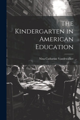 The Kindergarten in American Education 1021190276 Book Cover