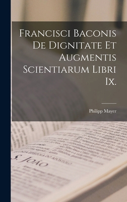 Francisci Baconis De Dignitate Et Augmentis Sci... [Latin] 101850169X Book Cover