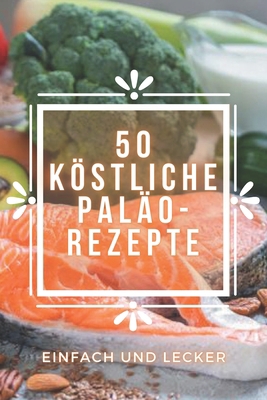 50 Köstliche Paläo-Rezepte: Köstliche PALEO-Rez... [German] B08FXLGCX8 Book Cover