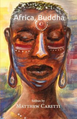 Africa, Buddha : Haibun of Matthew Caretti