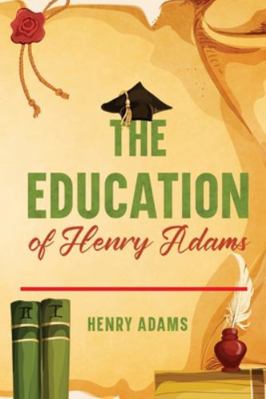The Education of Henry Adams: Annotated 161104586X Book Cover