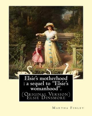 Elsie's motherhood: a sequel to "Elsie's womanh... 1539456781 Book Cover