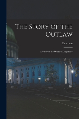 The Story of the Outlaw: A Study of the Western... 1017254745 Book Cover