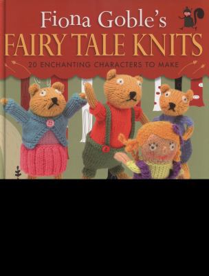 Fiona Goble's Fairy Tale Knits: 20 Enchanting C... 1908005467 Book Cover