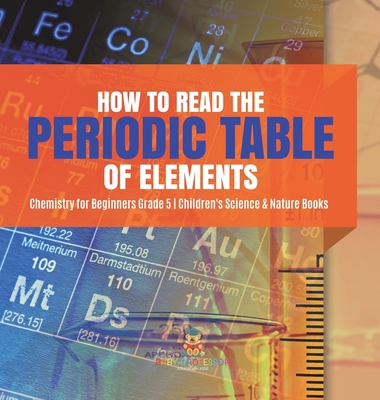 How to Read the Periodic Table of Elements Chem... 1541984633 Book Cover