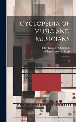 Cyclopedia of Music and Musicians: 3 1020170972 Book Cover