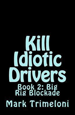 Kill Idiotic Drivers: Book 2: Big Rig Blockade 1539198405 Book Cover