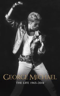 George Michael: The Life: 1963-2016 1944713263 Book Cover