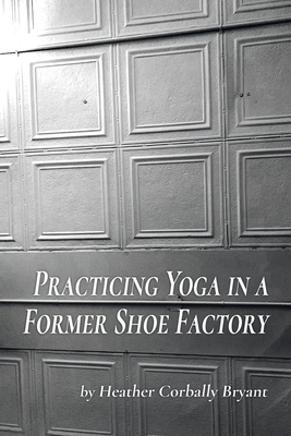 Practicing Yoga in a Former Shoe Factory 1646622286 Book Cover