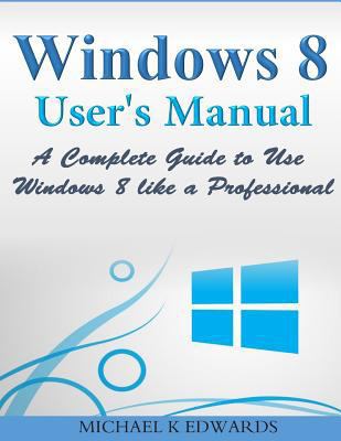 Windows 8 User's Manual: A Complete Guide to Us... 1499138628 Book Cover